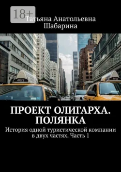 Проект Олигарха. Полянка. История одной туристической компании в двух частях. Часть 1 - Татьяна Шабарина