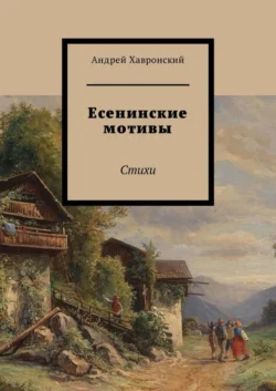 Есенинские мотивы. Стихи - Андрей Хавронский