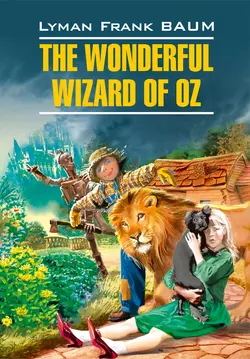 The Wonderful Wizard of Oz / Волшебник из страны Оз. Книга для чтения на английском языке - Лаймен Фрэнк Баум