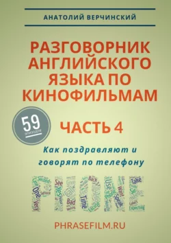 Разговорник английского языка по кинофильмам. Часть 4. Как поздравляют и говорят по телефону - Анатолий Верчинский