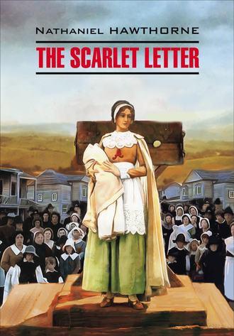 The Scarlet Letter / Алая буква. Книга для чтения на английском языке - Натаниель Готорн