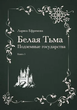 Белая тьма: подземные государства. Книга 3 - Лариса Ефремова