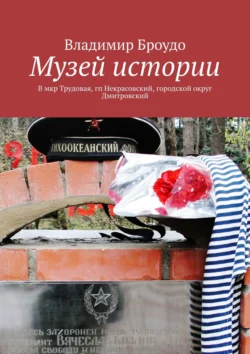 Музей истории. В мкр Трудовая, гп Некрасовский, городской округ Дмитровский - Владимир Броудо