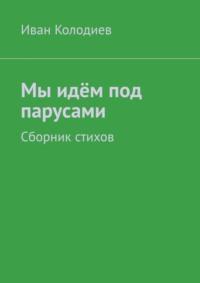 Мы идём под парусами. Сборник стихов, audiobook Ивана Колодиева. ISDN37943097