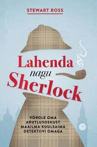 Lahenda nagu Sherlock. Võrdle oma arutlusoskust maailma kuulsaima detektiivi omaga - Stewart Ross