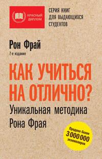 Как учиться на отлично? Уникальная методика Рона Фрая, audiobook Рона Фрая. ISDN38099132