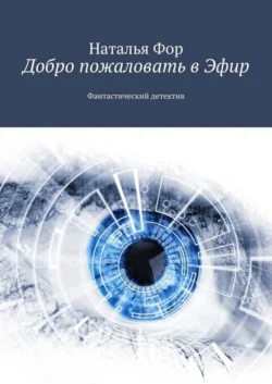 Добро пожаловать в Эфир. Фантастический детектив - Наталья Фор