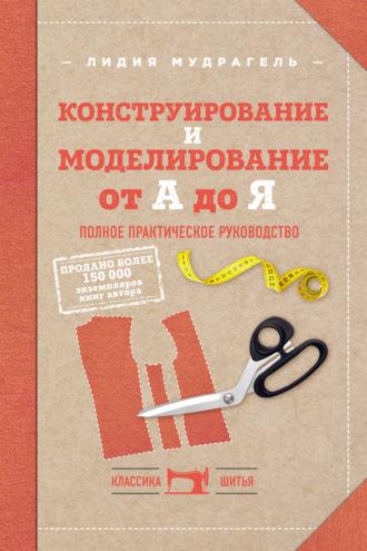 Конструирование и моделирование от А до Я. Полное практическое руководство - Лидия Мудрагель