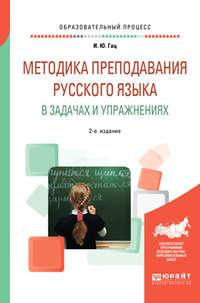 Методика преподавания русского языка в задачах и упражнениях 2-е изд., испр. и доп - Ирэн Гац