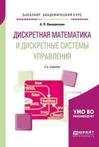 Дискретная математика и дискретные системы управления 2-е изд., испр. и доп. Учебное пособие для академического бакалавриата - Анатолий Никишечкин