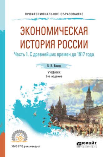 Экономическая история России в 2 ч. Часть 1. С древнейших времен до 1917 г 2-е изд., испр. и доп. Учебник для СПО - Владимир Ковнир