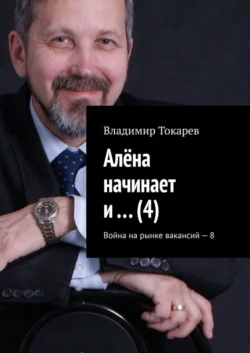 Алёна начинает и… (4). Война на рынке вакансий – 8 - Владимир Токарев