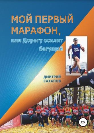 Мой первый марафон, или Дорогу осилит бегущий - Дмитрий Сахапов