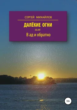 Далёкие огни, или В ад и обратно, аудиокнига Сергея Георгиевича Михайлова. ISDN38578163