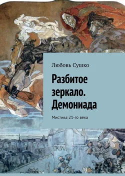 Разбитое зеркало. Демониада. Мистика 21-го века - Любовь Сушко