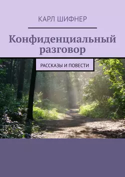 Конфиденциальный разговор. Рассказы и повести - Карл Шифнер