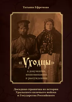 «Уходцы» в документах, воспоминаниях и рассуждениях. Досадная страничка из истории Уральского казачьего войска и государства Российского - Татьяна Ефремова