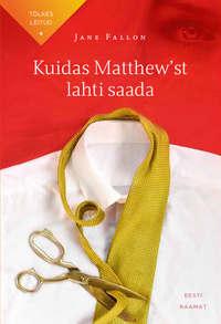 Kuidas Matthew′st lahti saada - Jane Fallon