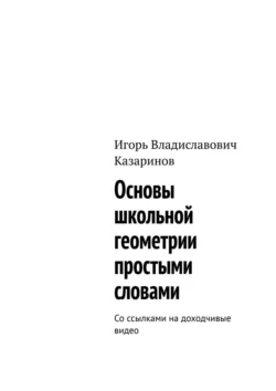 Основы школьной геометрии простыми словами. Со ссылками на доходчивые видео - Игорь Казаринов