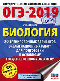 ОГЭ-2019. Биология. 20 тренировочных экзаменационных вариантов для подготовки к основному государственному экзамену - Георгий Лернер