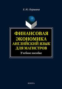 Финансовая экономика. Английский язык для магистров. Учебное пособие - Елена Першина