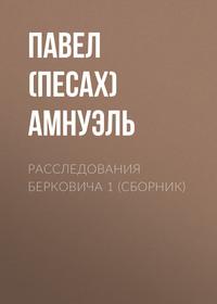 Расследования Берковича 1 (сборник), аудиокнига Павла Амнуэля. ISDN39140828