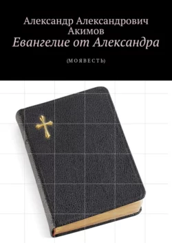 Евангелие от Александра. (Моя весть), аудиокнига Александра Александровича Акимова. ISDN39144488