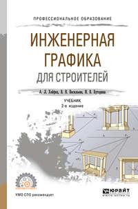 Инженерная графика для строителей 2-е изд., пер. и доп. Учебник для СПО - Вера Васильева