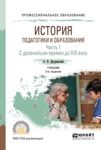 История педагогики и образования в 2 ч. Часть 1. С древнейших времен до XIX века 3-е изд., испр. и доп. Учебник для СПО - Александр Джуринский