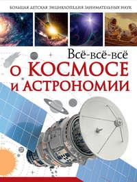 Всё-всё-всё о космосе и астрономии, audiobook В. В. Ликса. ISDN39290153