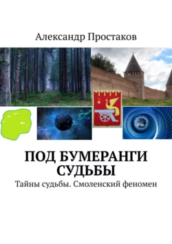 Под бумеранги судьбы. Тайны судьбы. Смоленский феномен - Александр Простаков