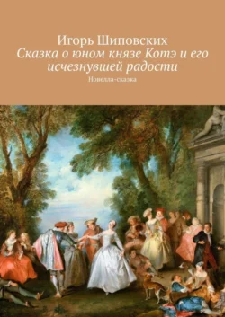 Сказка о юном князе Котэ и его исчезнувшей радости. Новелла-сказка - Игорь Шиповских