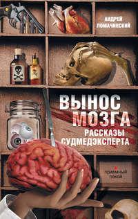 Вынос мозга. Рассказы судмедэксперта (сборник), аудиокнига Андрея Ломачинского. ISDN3942275