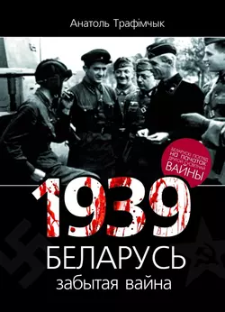 1939 год і Беларусь. Забытая вайна - Анатоль Трафімчык