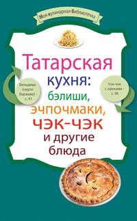 Татарская кухня: бэлиши, эчпочмаки, чэк-чэк и другие блюда - Сборник рецептов