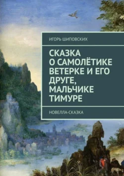 Сказка о самолётике Ветерке и его друге, мальчике Тимуре. Новелла-сказка, audiobook Игоря Дасиевича Шиповских. ISDN39426549