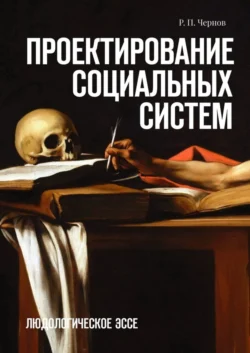 Проектирование социальных систем. Людологическое эссе - Р. П. Чернов