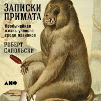 Записки примата: Необычайная жизнь ученого среди павианов, аудиокнига Роберта Сапольски. ISDN39429898