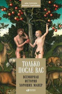 Только после Вас. Всемирная история хороших манер - Ари Турунен