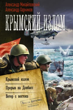 Крымский излом: Крымский излом. Прорыв на Донбасс. Ветер с востока (сборник) - Александр Михайловский