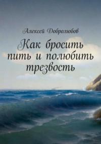 Как бросить пить и полюбить трезвость, audiobook Алексея Добролюбова. ISDN39438595