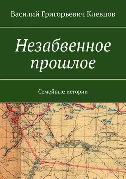 Незабвенное прошлое. Семейные истории - Василий Клевцов