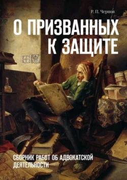 О призванных к защите. Сборник работ об адвокатской деятельности - Рустам Чернов