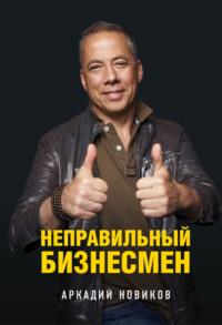 Неправильный бизнесмен, książka audio Аркадия Новикова. ISDN39442990