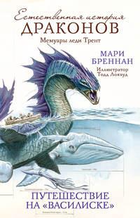 Естественная история драконов. Мемуары леди Трент. Путешествие на «Василиске» - Мари Бреннан