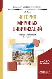 История мировых цивилизаций 2-е изд., испр. и доп. Учебник и практикум для академического бакалавриата - Алексей Харин