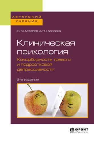 Клиническая психология. Коморбидность тревоги и подростковой депрессивности 2-е изд. Учебное пособие для бакалавриата и специалитета - Валерий Астапов