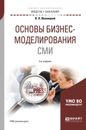 Основы бизнес-моделирования сми 3-е изд., испр. и доп. Учебное пособие для академического бакалавриата - Валерий Иваницкий