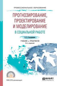 Прогнозирование, проектирование и моделирование в социальной работе 4-е изд., испр. и доп. Учебник и практикум для СПО - Ольга Солодянкина