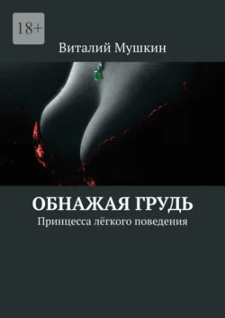 Обнажая грудь. Принцесса лёгкого поведения - Виталий Мушкин